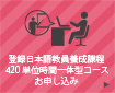 登録日本語教員養成課程420単位時間一体型コース お申し込み